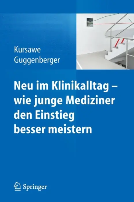 Neu im Klinikalltag - wie junge Mediziner den Einstieg besser meistern - Kursawe, Hubertus K. a Guggenberger, Herbert