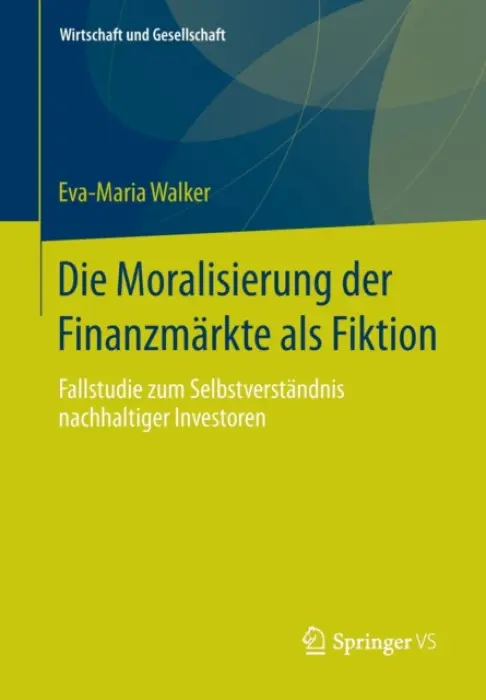 Die Moralisierung der Finanzmarkte als Fiktion - Walker, Eva-Maria