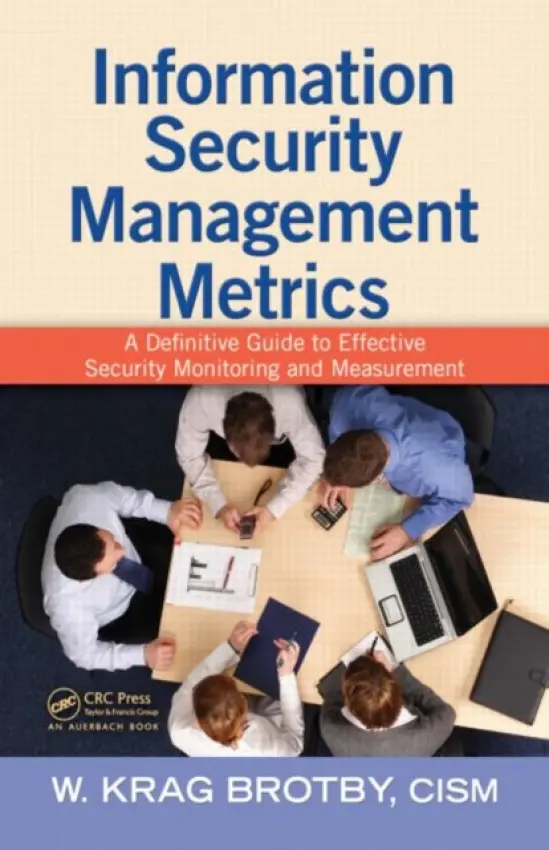 Information Security Management Metrics - Brotby, CISM, W. Krag (Enterprise Security Architect, Thousand Oaks, California, USA)