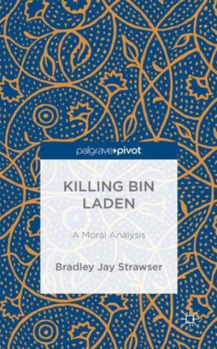 Killing bin Laden: A Moral Analysis - Strawser, B.