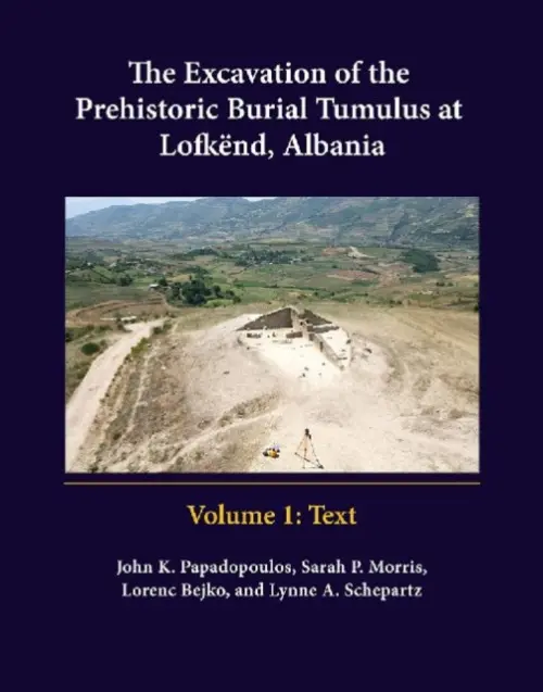 Excavation of the Prehistoric Burial Tumulus at Lofkend, Albania - Bejko, Lorenc a Morris, Sarah P. a Papadopoulos, John K. a Schepartz, Lynne A.