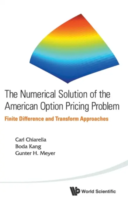 Numerical Solution Of The American Option Pricing Problem, The: Finite Difference And Transform Approaches - Chiarella, Carl (Univ Of Technology, Sydney, Australia) a Kang, Boda (Univ Of York, Uk) a Meyer, Gunter H (Georgia Inst Of Technology, Usa)