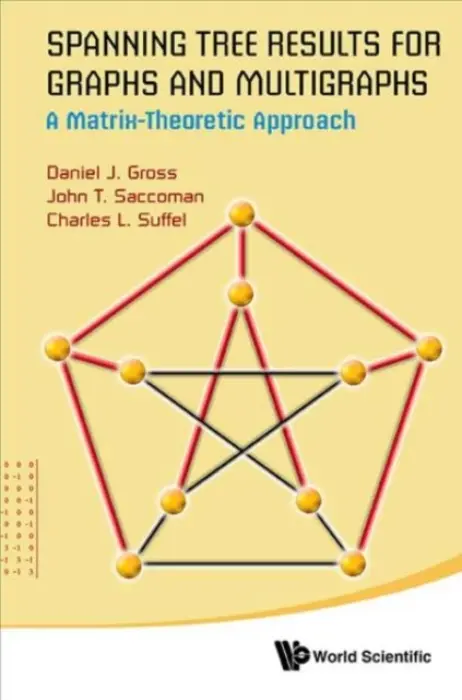 Spanning Tree Results For Graphs And Multigraphs: A Matrix-theoretic Approach - Saccoman, John T (Seton Hall Univ, Usa) a Gross, Daniel J (Seton Hall Univ, Usa) a Suffel, Charles L (Stevens Inst Of Tech, Usa)