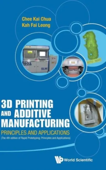 3d Printing And Additive Manufacturing: Principles And Applications (With Companion Media Pack) - Fourth Edition Of Rapid Prototyping - Chua, Chee Kai (S'pore Univ Of Technology a Design, S'pore) a Leong, Kah Fai (Ntu, S'pore)
