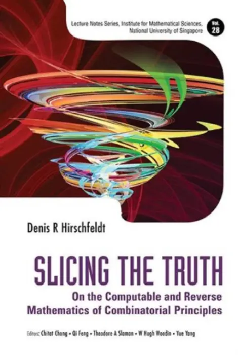 Slicing The Truth: On The Computable And Reverse Mathematics Of Combinatorial Principles - Hirschfeldt, Denis R (The Univ Of Chicago, Usa)