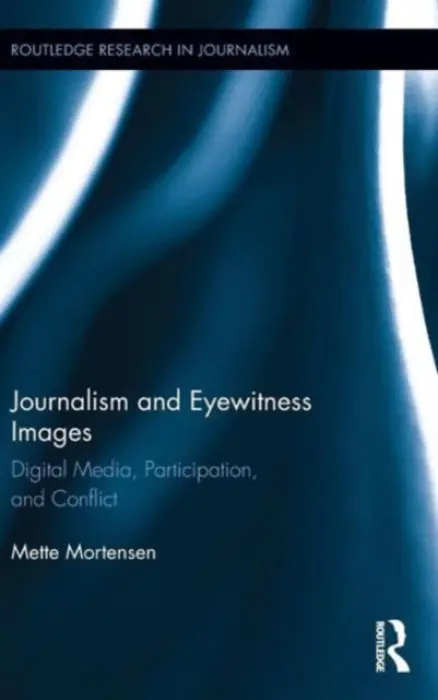 Journalism and Eyewitness Images - Mortensen, Mette (University of Copenhagen, Denmark)