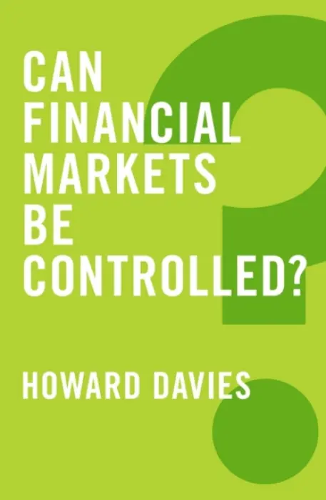 Can Financial Markets be Controlled? - Davies, Howard (London School of Economics and Political Science (LSE))