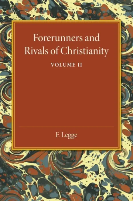 Forerunners and Rivals of Christianity: Volume 2 - Legge, F.