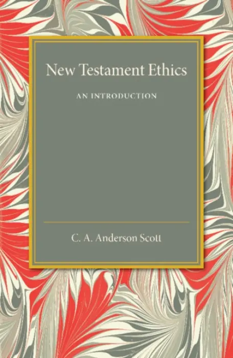 New Testament Ethics - Scott, C. A. Anderson