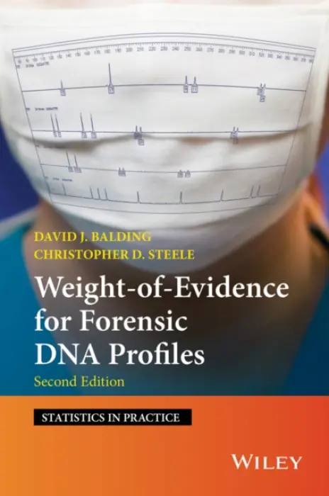Weight-of-Evidence for Forensic DNA Profiles - Balding, David J. (University of Melbourne, Australia a  and University College London, UK) a Steele, Christopher D. (University College London, UK)