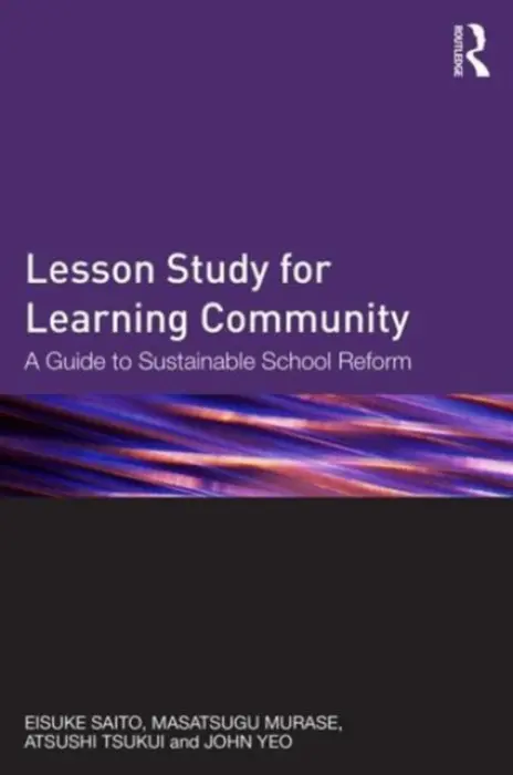 Lesson Study for Learning Community - Saito, Eisuke a Murase, Masatsugu (Azabu Institute of Education, Japan) a Tsukui, Atsushi (International Development Center of Japan, Japan) a Yeo, John (National Institute of Education, Singapore)