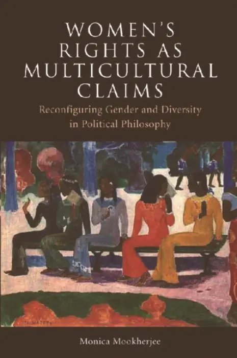 Women's Rights as Multicultural Claims - Mookherjee, Monica (Lecturer in Political Philosophy, University of Keele)