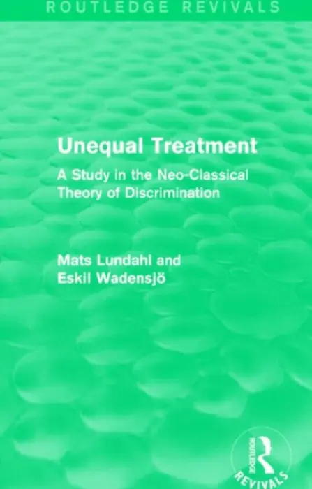 Unequal Treatment (Routledge Revivals) - Lundahl, Mats (Stockholm School of Economics, Sweden) a Wadensjo, Eskil (Stockholm University, Sweden)