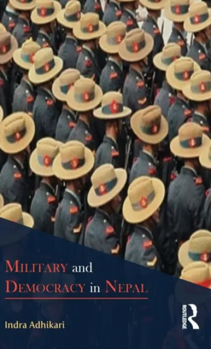 Military and Democracy in Nepal - Adhikari, Indra
