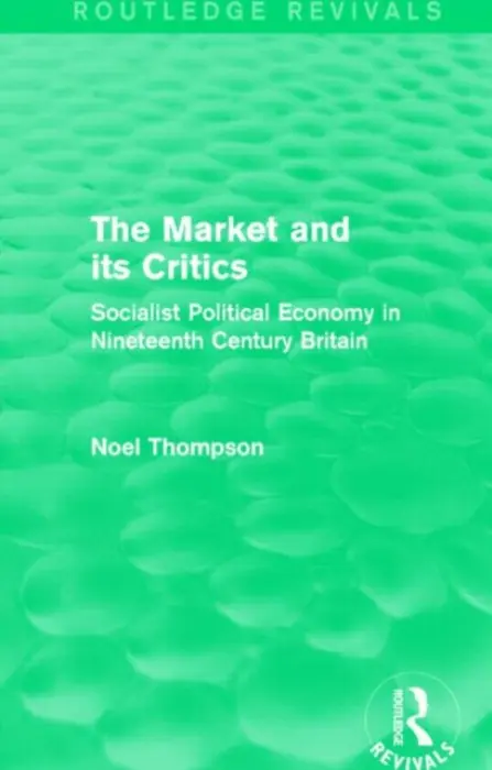 Market and its Critics (Routledge Revivals) - Thompson, Noel