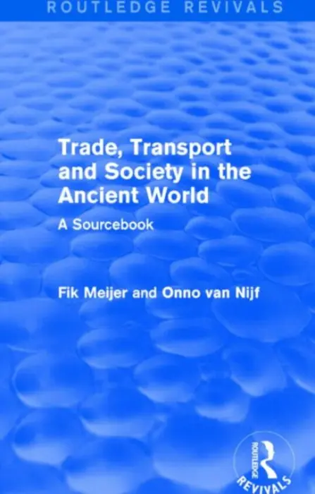 Trade, Transport and Society in the Ancient World (Routledge Revivals) - Van Nijf, Onno a Meijer, Fik