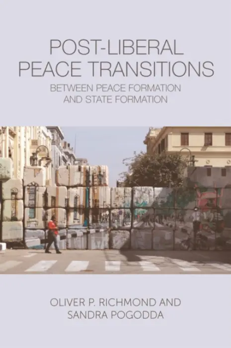 Post-Liberal Peace Transitions - Richmond, Oliver P. (Research Professor of IR, Peace and Conflict Studies Humanitarian and Conflict, University of Manchester) a Pogodda, Sandra (Lecturer in Peace and Conflict Studies, University of Manchester)