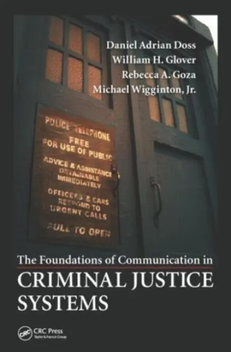 Foundations of Communication in Criminal Justice Systems - Doss, Daniel Adrian (University of West Alabama, Livingston, USA) a Glover, Jr., William H. (Belhaven University, Jackson, Mississippi, USA) a Goza, Rebecca A. (University of Central Oklahoma, Edmond, USA) a Wigginton, Jr., Michael (University of Mississippi, U