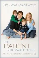 Parent You Want to Be - Parrott, Les and Leslie