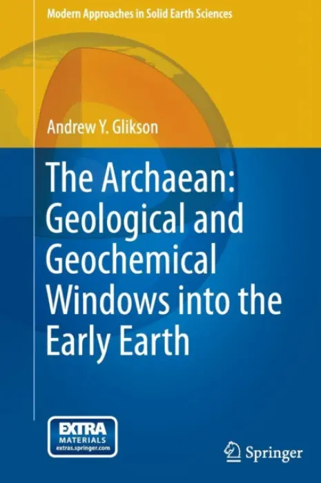 Archaean: Geological and Geochemical Windows into the Early Earth - Glikson, Andrew Y.