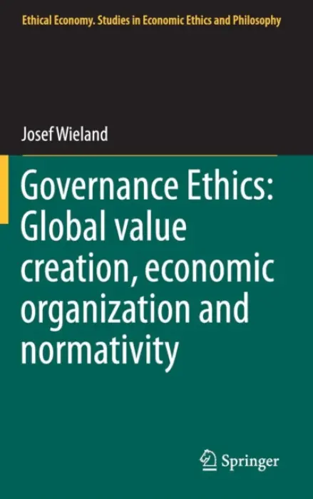 Governance Ethics: Global value creation, economic organization and normativity - Wieland, Josef