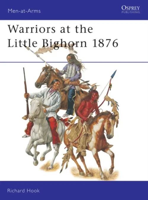 Warriors at the Little Big Horn 1876 - Hook, Richard