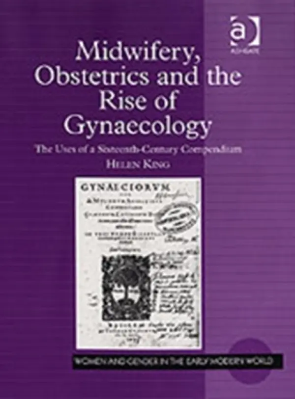 Midwifery, Obstetrics and the Rise of Gynaecology - King, Helen