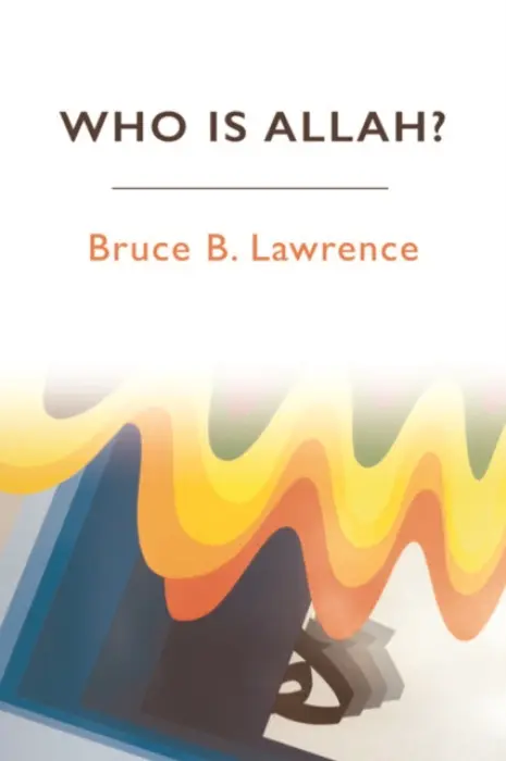 Who is Allah? - Lawrence, Bruce B. (Nancy and Jeffrey Marcus Professor and Emeritus, Duke University)