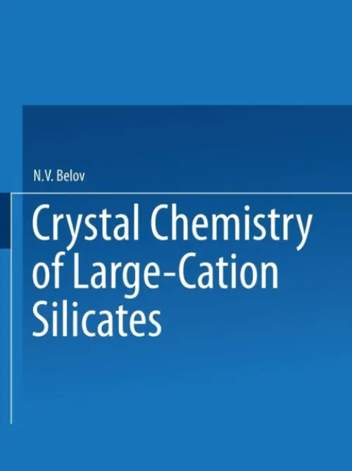 Crystal Chemistry of Large-Cation Silicates / Kristallokhimiya Silikatov S Krupnymi Kationami / ?????????????? ????????? ????????? ????????? - Belov, Acad. N. V.