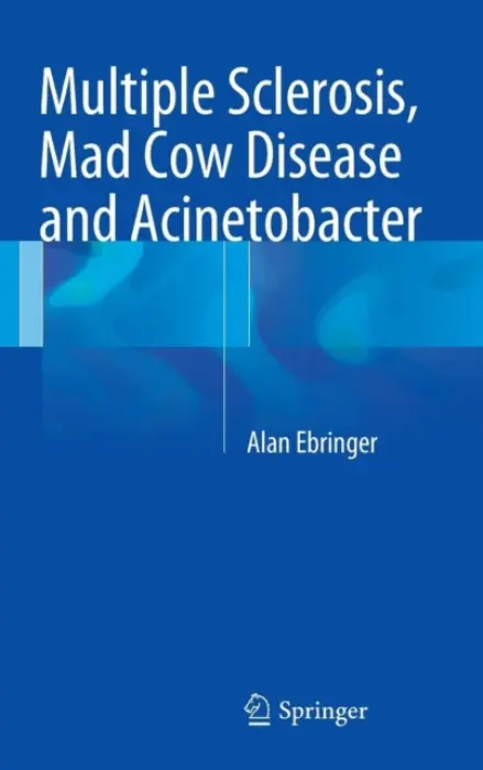 Multiple Sclerosis, Mad Cow Disease and Acinetobacter - Ebringer, Alan