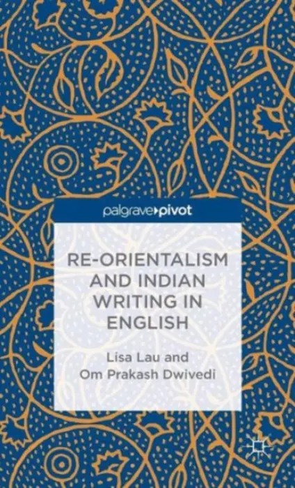 Re-Orientalism and Indian Writing in English - Lau, L. a Dwivedi, O.