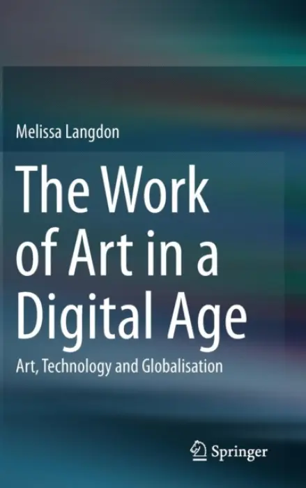 Work of Art in a Digital Age: Art, Technology and Globalisation - Langdon, Melissa