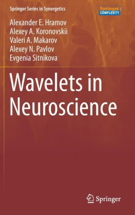 Wavelets in Neuroscience - Hramov, Alexander E. a Koronovskii, Alexey A. a Makarov, Valeri A. a Pavlov, Alexey N. a Sitnikova, Evgenia