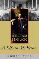 William Osler - Bliss, Michael (Professor of History, Professor of History, University of Toronto, Canada)