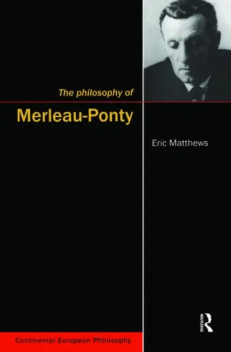 Philosophy of Merleau-Ponty - Matthews, Eric