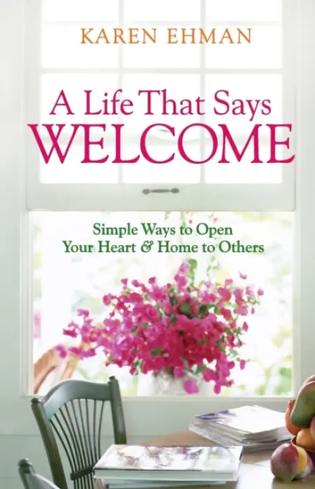 Life That Says Welcome - Simple Ways to Open Your Heart & Home to Others - Ehman, Karen