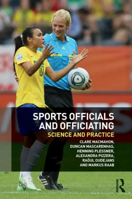 Sports Officials and Officiating - MacMahon, Clare a Mascarenhas, Duncan (Glyndwr University, UK) a Plessner, Henning a Pizzera, Alexandra a Oudejans, Raoul a Raab, Markus