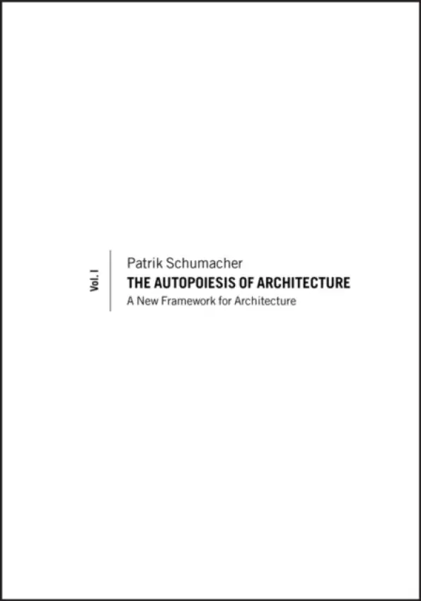 Autopoiesis of Architecture, Volume I - Schumacher, Patrik (Partner of Zaha Hadid Architects)
