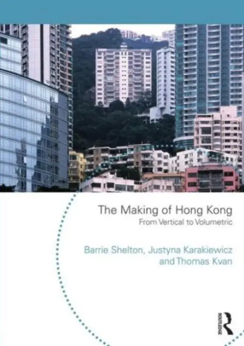 Making of Hong Kong - Shelton, Barrie (University of Melbourne, Australia) a Karakiewicz, Justyna (University of Melbourne, Australia) a Kvan, Thomas (University of Melbourne, Australia)
