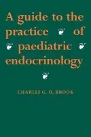 Guide to the Practice of Paediatric Endocrinology - Brook, C. G. D. (University College London and The Middlesex Hospital)