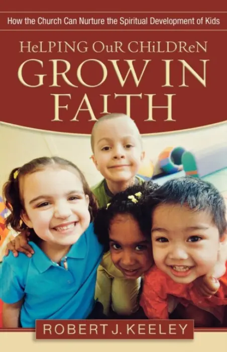 Helping Our Children Grow in Faith - How the Church Can Nurture the Spiritual Development of Kids - Keeley, Robert J.