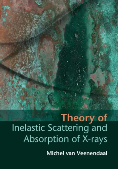 Theory of Inelastic Scattering and Absorption of X-rays - van Veenendaal, Michel (Northern Illinois University)