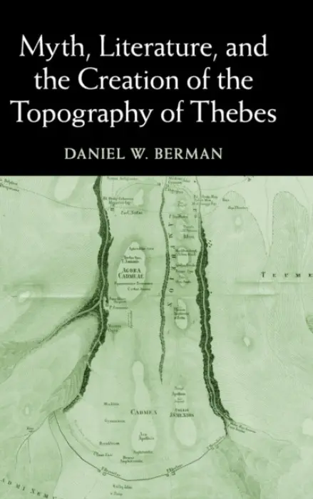 Myth, Literature, and the Creation of the Topography of Thebes - Berman, Daniel W. (Temple University, Philadelphia)