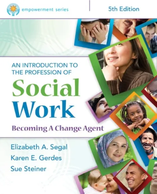 Empowerment Series: An Introduction to the Profession of Social Work - Segal, Elizabeth (Arizona State University) a Gerdes, Karen (Arizona State University) a Steiner, Sue (California State University Chico)