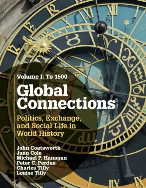 Global Connections: Volume 1, To 1500 - Coatsworth, John (Columbia University, New York) a Cole, Juan a Hanagan, Michael P. (Vassar College, New York) a Perdue, Peter C. (Yale University, Connecticut) a Tilly, Charles (Columbia University, New York) a Tilly, Louise (New School for Social Research, New Yo