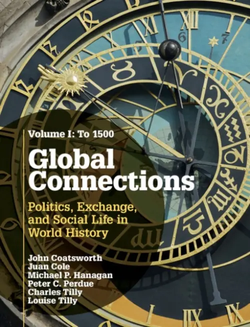 Global Connections: Volume 1, To 1500 - Coatsworth, John (Columbia University, New York) a Cole, Juan a Hanagan, Michael P. (Vassar College, New York) a Perdue, Peter C. (Yale University, Connecticut) a Tilly, Charles (Columbia University, New York) a Tilly, Louise (New School for Social Research, New Yo