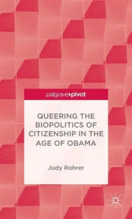 Queering the Biopolitics of Citizenship in the Age of Obama - Rohrer, J.