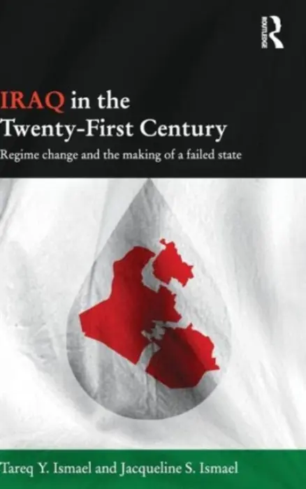 Iraq in the Twenty-First Century - Ismael, Tareq Y. (University of Calgary, Canada) a Ismael, Jacqueline S. (University of Calgary, Canada)