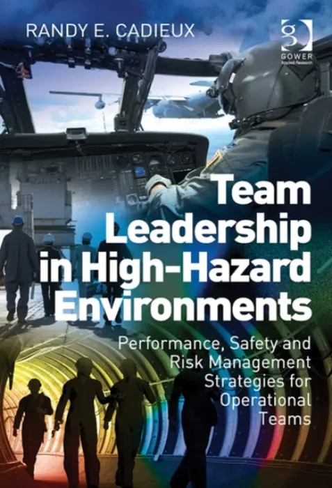 Team Leadership in High-Hazard Environments - Cadieux, Randy E.