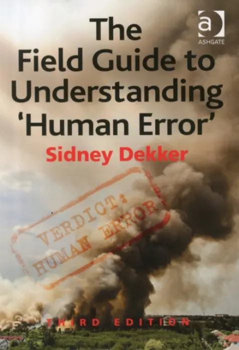 Field Guide to Understanding 'Human Error' - Dekker, Sidney